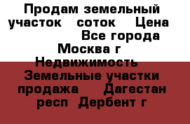 Продам земельный участок 7 соток. › Цена ­ 1 200 000 - Все города, Москва г. Недвижимость » Земельные участки продажа   . Дагестан респ.,Дербент г.